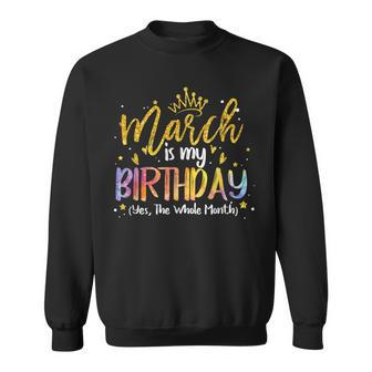 March Is My Birthday Yes The Whole Month Birthday Tie Dye Sweatshirt | Mazezy