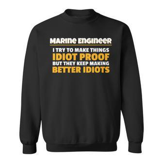 Marine Engineering Make Things Idiot Proof Marine Engineer Sweatshirt - Seseable
