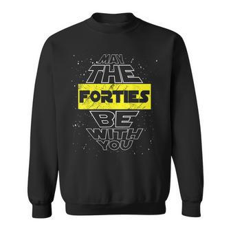 May The Forties Be With You 40Th Birthday Parody Sweatshirt - Seseable