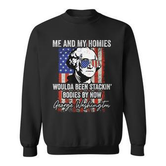 Me And My Homies Would Be Stacking Bodies By Now Sweatshirt | Mazezy