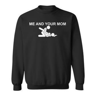 Me And Your Mom Missionary Sex Sweatshirt | Mazezy