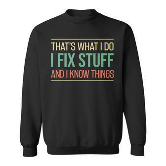 Mechanic Thats What I Do I Fix Stuff And I Know Things Gift Sweatshirt | Mazezy