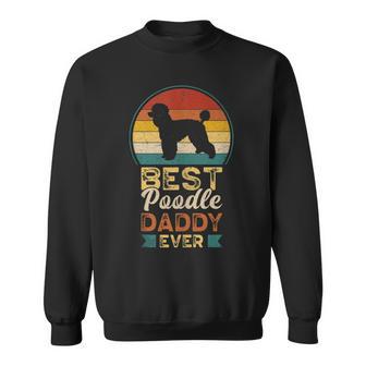 Mens Best Poodle Daddy Ever Fathers Day Poodle Dad Sweatshirt - Thegiftio