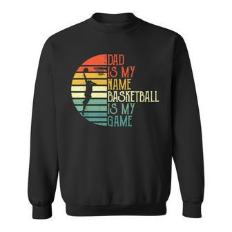Mens Dad Is My Name Basketball Is My Game Sport Fathers Day Sweatshirt - Seseable