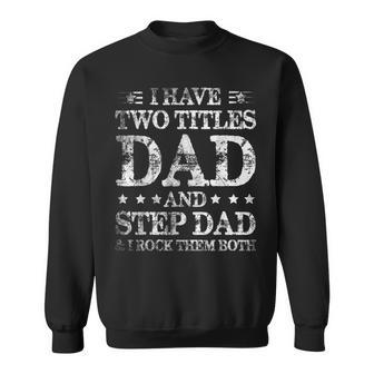 Mens Fathers Day I Have Two Titles Dad And Step-Dad Funny Sweatshirt - Seseable