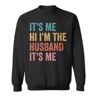 Mens Fathers Day Its Me Hi Im The Husband Its Me Sweatshirt | Mazezy