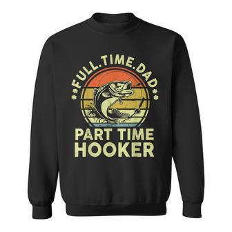 Mens Fishing Full Time Dad Part Time Hooker Funny Bass Dad Sweatshirt - Seseable