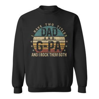 Mens Funny Fathers Day Idea - I Have Two Titles Dad And G Pa Sweatshirt - Seseable