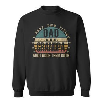 Mens Funny Fathers Day Idea - I Have Two Titles Dad And Grandpa Sweatshirt - Seseable