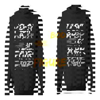 Mens Funny Fathers Day You Say Dad Bod I Say Father Figure Sweatshirt | Mazezy