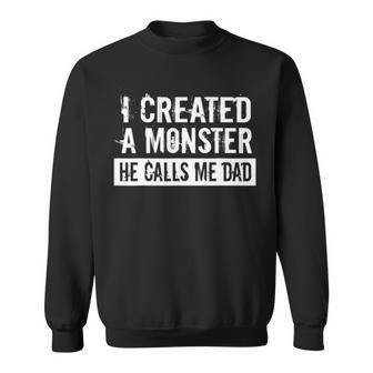 Mens I Created A Monster He Calls Me Dad Funny Fathers Day Gift Sweatshirt - Seseable