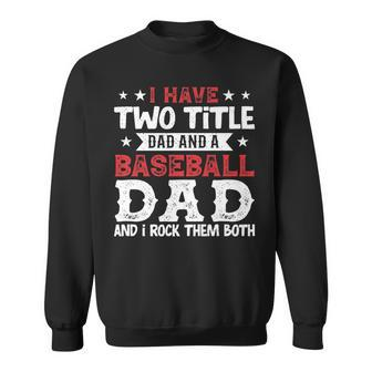 Mens I Have Two Title Dad And A Baseball Dad And I Rock Them Both Sweatshirt - Seseable