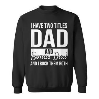 Mens I Have Two Titles Dad And Bonus Dad And I Rock Them Both Sweatshirt - Seseable