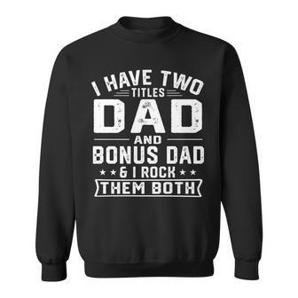 Mens I Have Two Titles Dad And Bonus Dad Funny Fathers Day Sweatshirt - Seseable