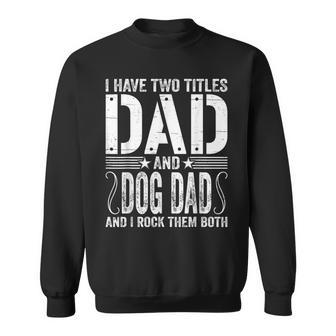 Mens I Have Two Titles Dad & Dog Dad I Rock Them Both Fathers Day Sweatshirt - Seseable
