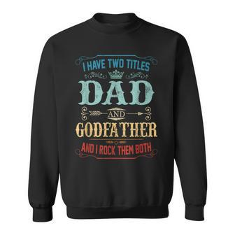 Mens I Have Two Titles Dad And Godfather Funny Fathers Day Gift Sweatshirt - Seseable
