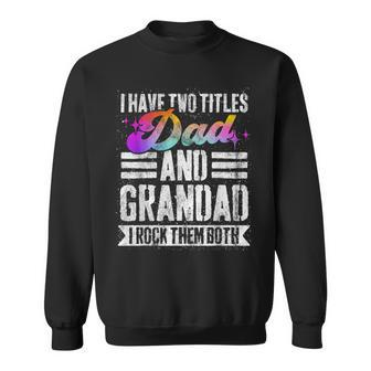 Mens I Have Two Titles Dad And Grandad Funny Grandad Sweatshirt - Seseable