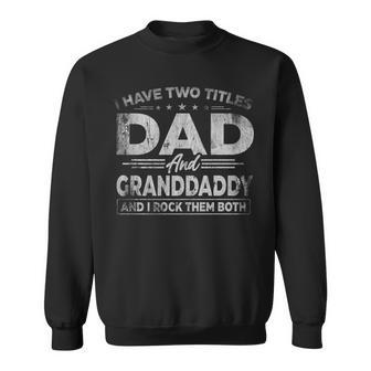 Mens I Have Two Titles Dad And Granddaddy For Fathers Day Sweatshirt - Seseable