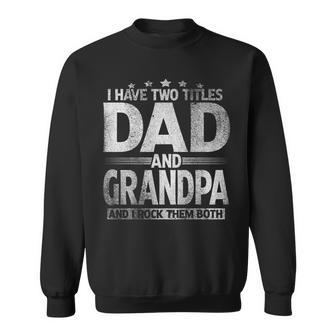 Mens I Have Two Titles Dad And Grandpa Funny Fathers Day V2 Sweatshirt - Seseable