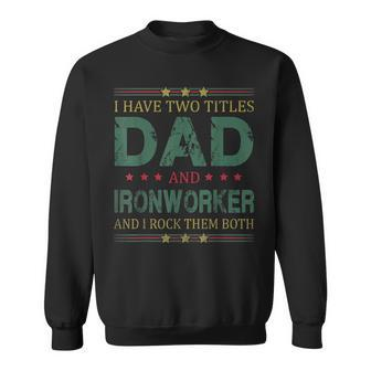 Mens I Have Two Titles Dad And Ironworker Funny Fathers Day Sweatshirt - Seseable