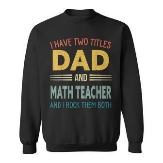 Mens I Have Two Titles Dad And Math Teacher Vintage Fathers Day Sweatshirt - Seseable