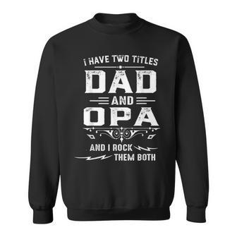 Mens I Have Two Titles Dad And Opa Funny Fathers Day Gift Sweatshirt - Seseable