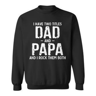 Mens I Have Two Titles Dad And Papa And I Rock Them Both Pops Sweatshirt - Seseable