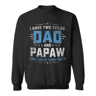 Mens I Have Two Titles Dad And Papaw Funny Fathers Day V2 Sweatshirt - Seseable