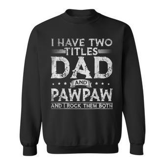 Mens I Have Two Titles Dad And Pawpaw Fathers Day Funny Sweatshirt - Seseable