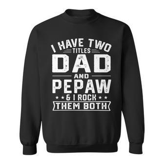 Mens I Have Two Titles Dad And Pepaw Funny Fathers Day V2 Sweatshirt - Seseable