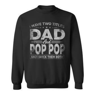 Mens I Have Two Titles Dad And Pop Pop For Fathers Day Sweatshirt - Seseable