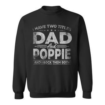 Mens I Have Two Titles Dad And Poppie For Fathers Day Sweatshirt - Seseable