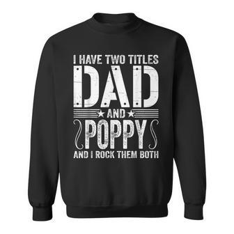 Mens I Have Two Titles Dad & Poppy Rock Them Both Fathers Day Sweatshirt - Seseable