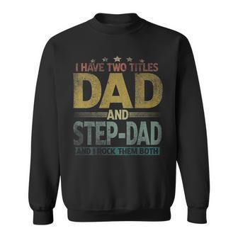 Mens I Have Two Titles Dad And Step Dad And I Rock Them Both V2 Sweatshirt - Seseable