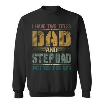 Mens I Have Two Titles Dad And Step Dad Fathers Day For Papa Sweatshirt - Seseable