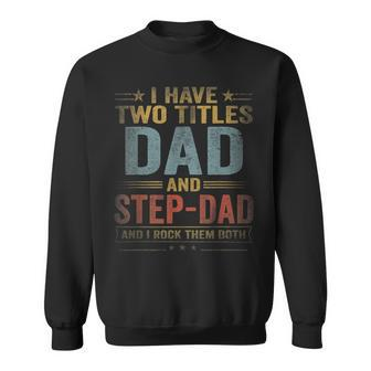 Mens I Have Two Titles Dad And Step Dad Fathers Day Retro Sweatshirt - Seseable