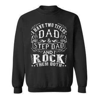 Mens I Have Two Titles Dad And Step Dad Fathers Day V2 Sweatshirt - Seseable