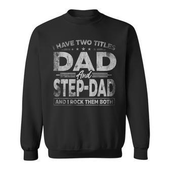 Mens I Have Two Titles Dad And Step Dad For Fathers Day V2 Sweatshirt - Seseable