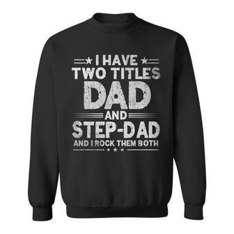 Mens I Have Two Titles Dad And Step Dad Funny Fathers Day Daddy Sweatshirt - Seseable