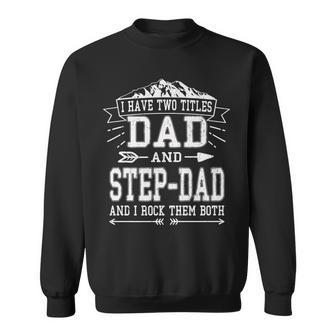 Mens I Have Two Titles Dad And Step-Dad Funny Fathers Day Sweatshirt - Seseable