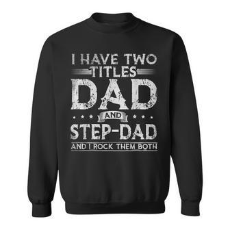 Mens I Have Two Titles Dad And Stepdad Fathers Day Funny Sweatshirt - Seseable
