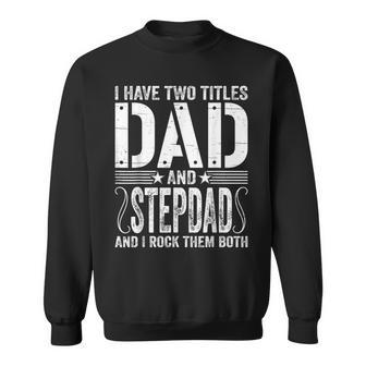 Mens I Have Two Titles Dad & Stepdad Rock Them Both Fathers Day Sweatshirt - Seseable