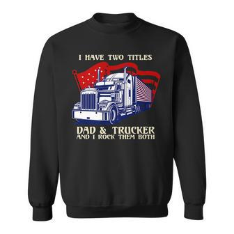 Mens I Have Two Titles Dad & Trucker I Rock Them Both Fathers Day V2 Sweatshirt - Seseable
