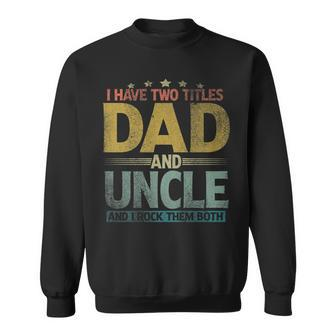 Mens I Have Two Titles Dad And Uncle And I Rock Them Both Sweatshirt - Seseable