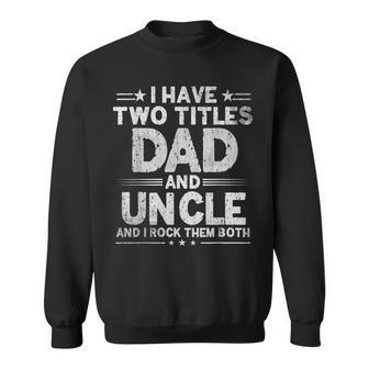 Mens I Have Two Titles Dad And Uncle Fathers Day Dad Grandpa Sweatshirt - Seseable