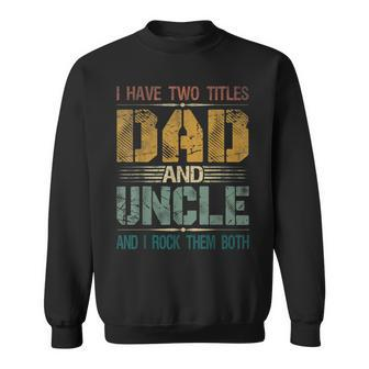 Mens I Have Two Titles Dad And Uncle Funny Fathers Day For Papa V2 Sweatshirt - Seseable