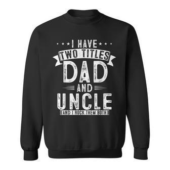 Mens I Have Two Titles Dad And Uncle Funny Fathers Day Uncle Sweatshirt - Seseable