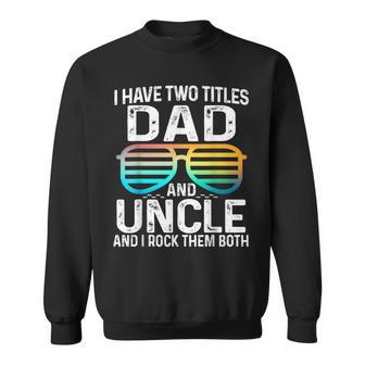 Mens I Have Two Titles Dad And Uncle I Rock Them Both Best Sweatshirt - Seseable