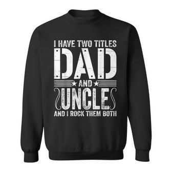Mens I Have Two Titles Dad & Uncle Rock Them Both Fathers Day Sweatshirt - Seseable
