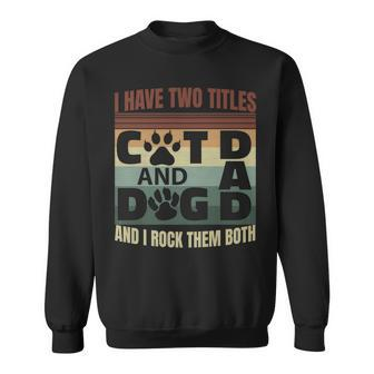 Mens I Have Two Titles Dog Dad And Cat Dad And I Rock Them Both Sweatshirt - Seseable